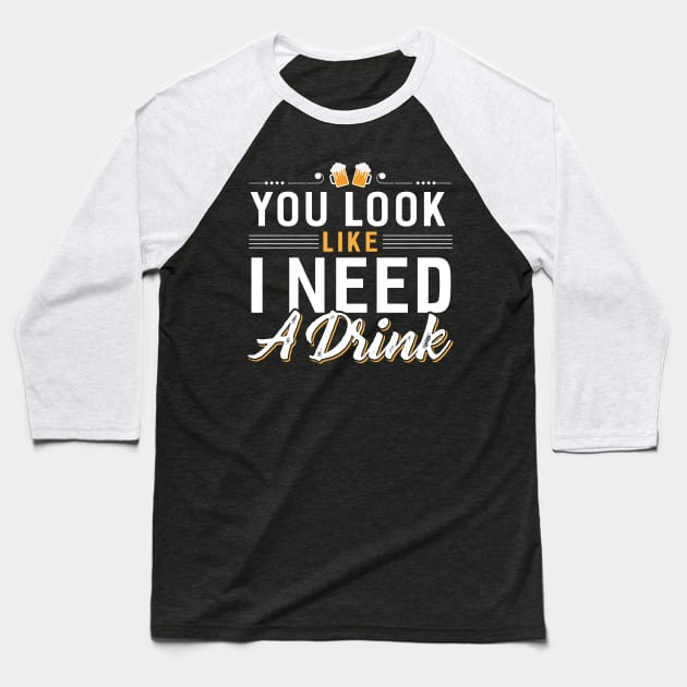 You Look I Need a Drink Baseball T-Shirt by Dojaja